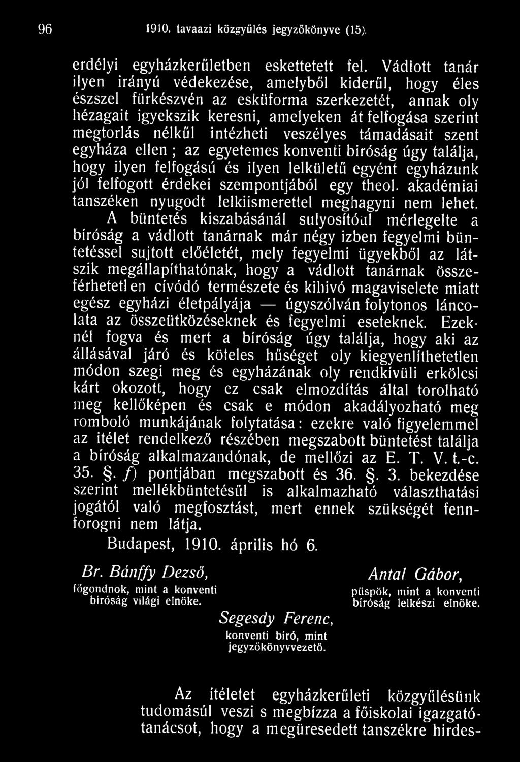A büntetés kiszabásánál súlyosítóul mérlegelte a bíróság a vádlott tanárnak már négy izben fegyelmi büntetéssel sújtott előéletét, mely fegyelmi ügyekből az látszik megállapíthatónak, hogy a vádlott