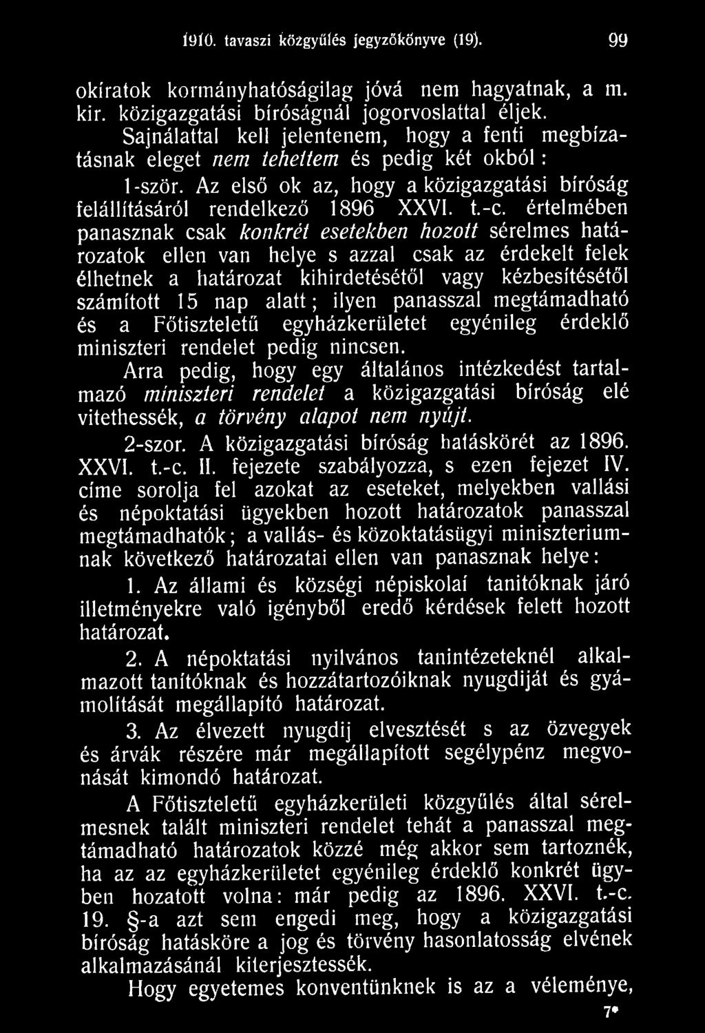 Arra pedig, hogy egy általános intézkedést tartalmazó miniszteri rendelet a közigazgatási bíróság elé vitethessék, a törvény alapot nem nyújt. 2-szor. A közigazgatási bíróság hatáskörét az 1896. XXVI.