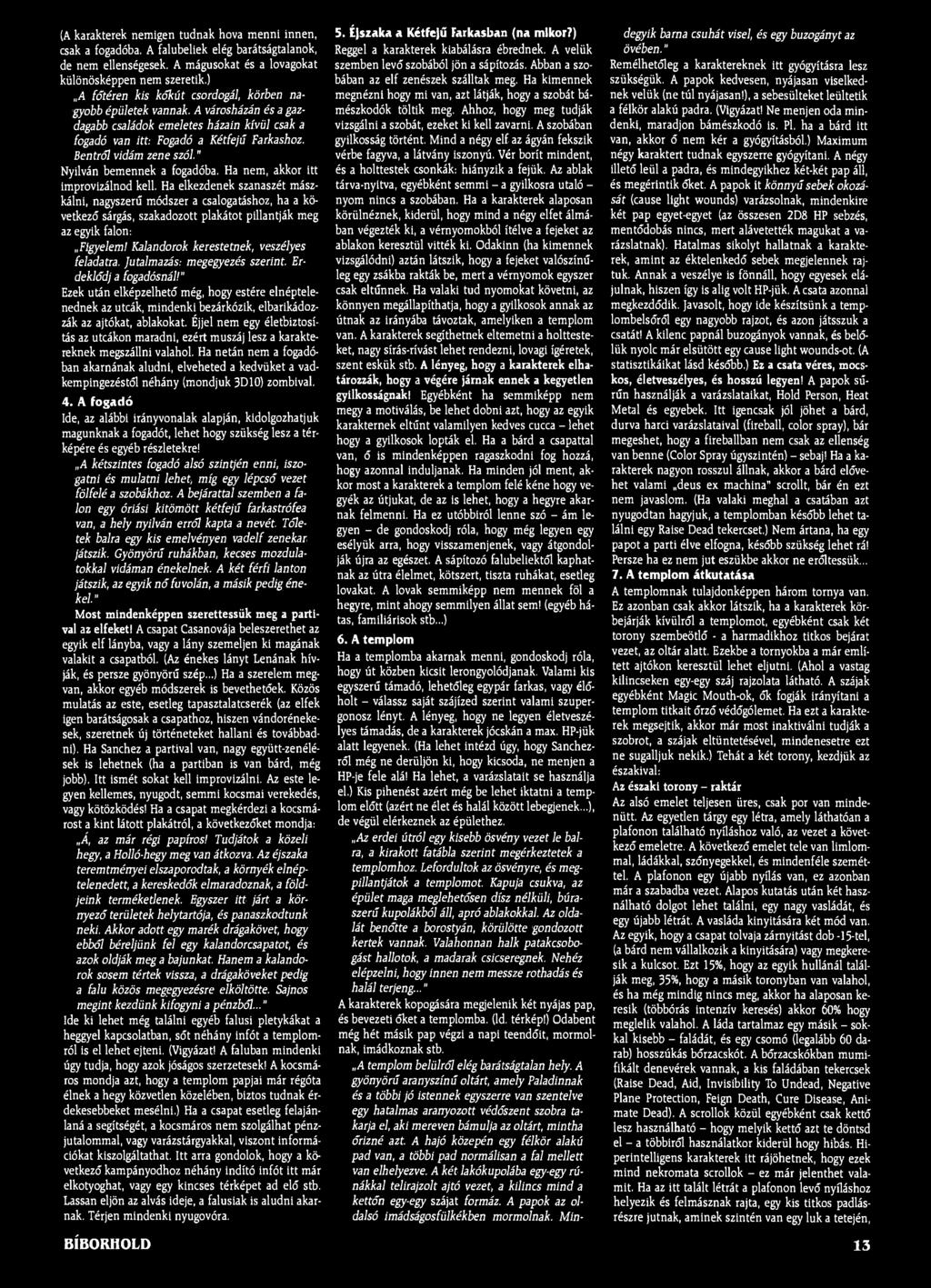 (A karakterek nemigen tudnak hova menni innen, csak a fogadóba, A falubeliek elég barátságtalanok, de nem ellenségesek. A mágusokat és a lovagokat különösképpen nem szeretik.