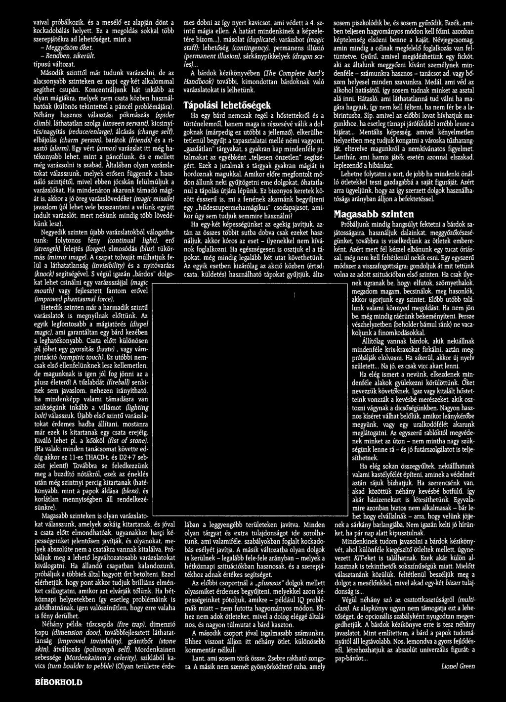 vaival próbálkozik, és a mesélő ez alapján dönt a kockadobálás helyett. Ez a megoldás sokkal több szerepjátékra ad lehetőséget, mint a - Meggyőzöm őket. - Rendben, sikerük. típusú változat.