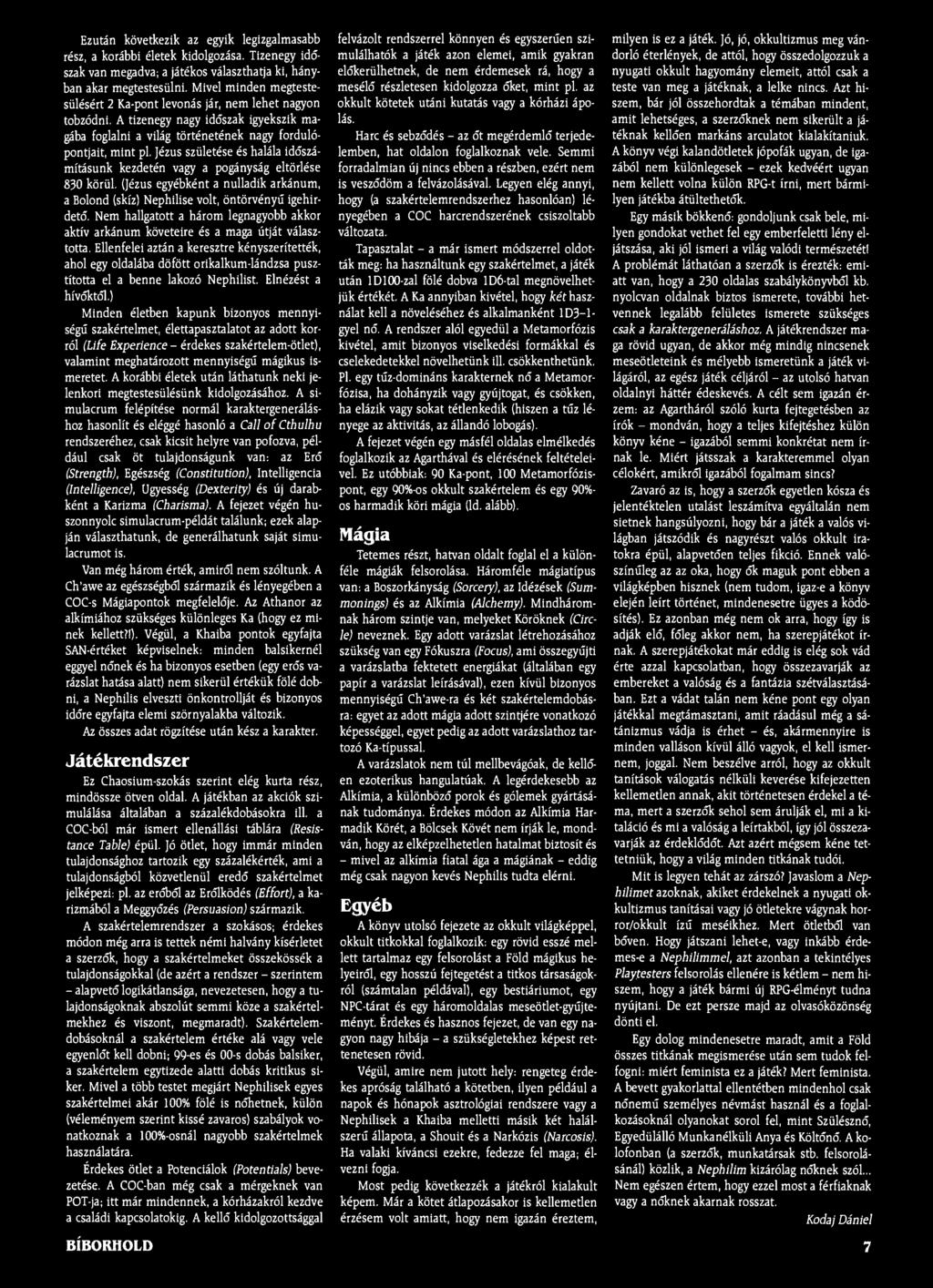 Ezután következik az egyik legizgalmasabb rész, a korábbi életek kidolgozása. Tizenegy időszak van megadva; a játékos választhatja ki, hányban akar megtestesülni.