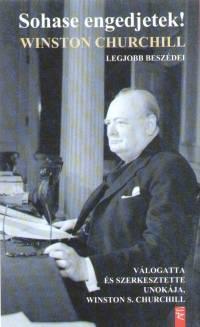 ...Sohase engedjetek, sohase engedjetek, soha, soha, soha, soha semmiben, se nagyban, se kicsiben, se fontosban,