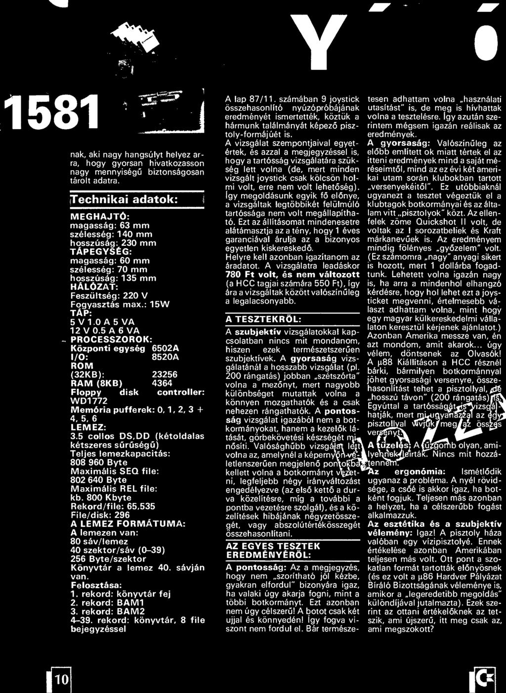 800 Kbyte Rekord/file: 65,535 File/disk: 296 A LEMEZ FORMÁTUMA: A lemezen van: 80 sáv/lemez 40 szektor/sáv (0-39) 256 Byte/szektor Könyvtár a lemez 40. sávján van. Felosztása: 1.