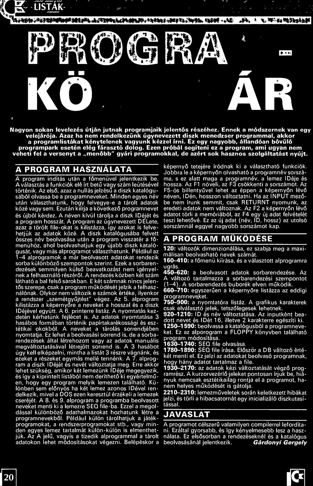 Az első, azaz a nullás jelzésű a diszk katalógu sából olvassa be a programneveket. Minden egyes név után választhatunk, hogy felvegye-e a tárolt adatok közé vagy sem.