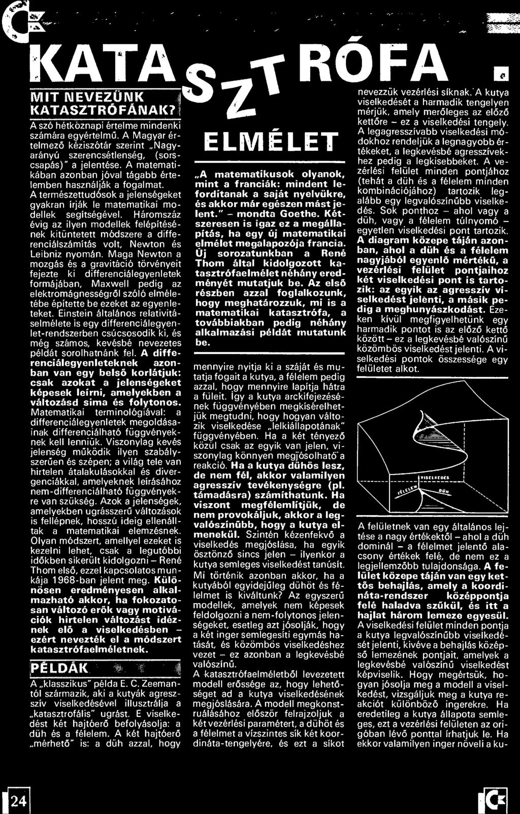 Einstein általános relativitá selmélete is egy differenciálegyen let-rendszerben csúcsosodik ki, és még számos, kevésbé nevezetes példát sorolhatnánk fel.
