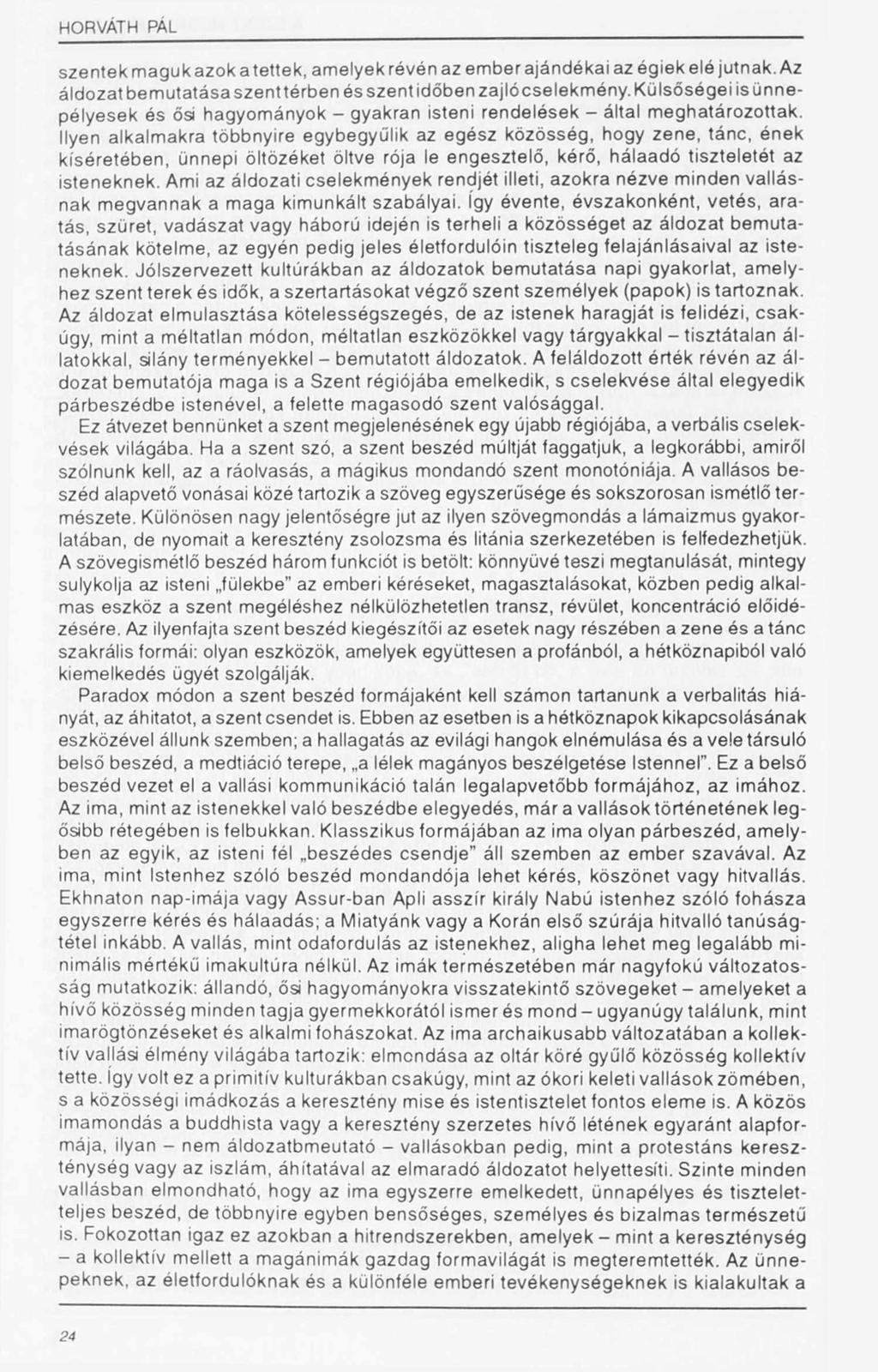 szentek m aguk azok a tettek, amelyek révén az ember ajándékai az égiek elé jutnak. Az áldozat bemutatása szent térben és szent időben zajlócselekmény.