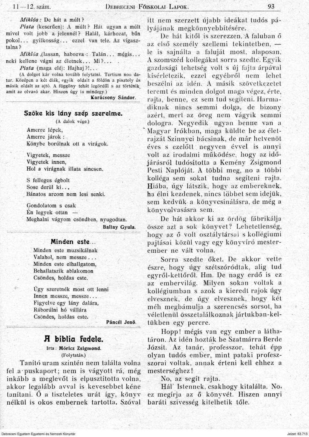 11 12. szám. D e br ec eni fő isk o l a i L a p o k. 93 Miklós: De hát a múlt? Pista (keserűen): A múlt? Hát ugyan a múlt mivel volt jobb a jelennél? Halál, kárhozat, bűn p o k o l... g y ilk o sság,.