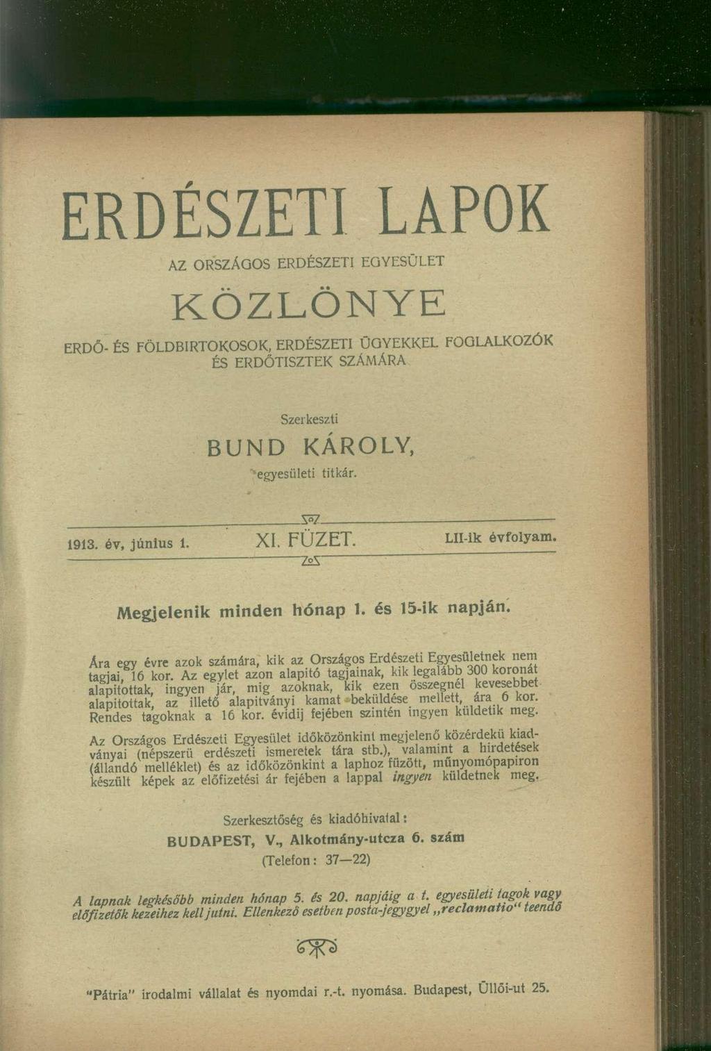 ERDÉSZETI LAPOK AZ ORSZÁGOS ERDÉSZETI EGYESÜLET KÖZLÖNYE ERDŐ- ÉS FÖLDBIRTOKOSOK, ERDÉSZETI ÜGYEKKEL FOGLALKOZÓK ÉS ERDŐTISZTEK SZÁMÁRA Szerkeszti BUND KÁROLY, egyesületi titkár. 1913. óv, június 1.