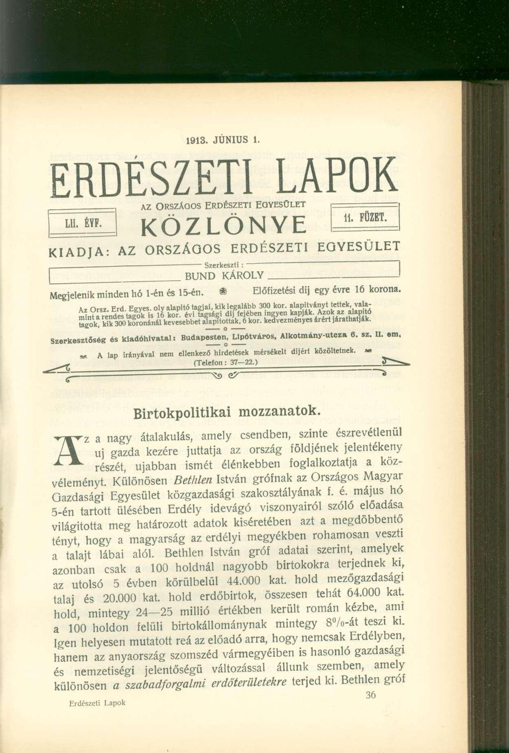 1913. JÚNIUS 1. ERDÉSZETI LAPOK AZ ORSZÁGOS ERDÉSZETI L1I. É?F. EGYESÜLET KÖZLÖNYE KIADJA: AZ ORSZÁGOS ERDÉSZETI BUND ' Szerkeszti: KÁROLY 11. FÜZET. EQYESÜLET Megjelenik minden hó 1-én és 15-én.