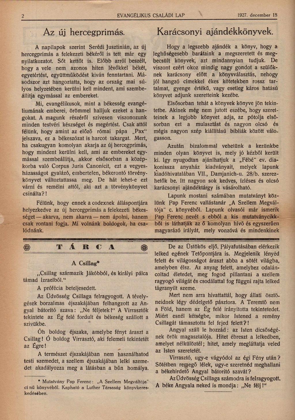 2 EVANGÉLIKUS CSALÁDI LAP 1927. december 18 Az új hercegprímás. Karácsonyi ajándékkönyvek. A napilapok szerint Serédi Jusztinján, az új hercegprímás a felekezeti békéről is tett már egy nyilatkozatot.