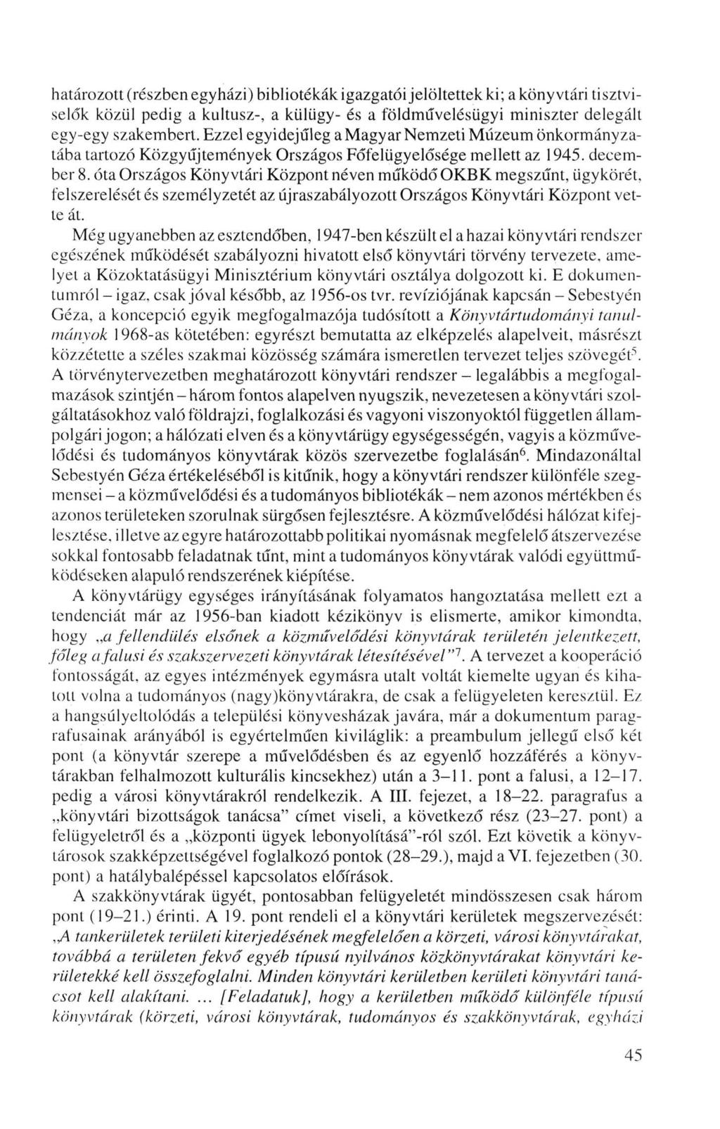 határozott (részben egyházi) bibliotékák igazgatói jelöltettek ki; a könyvtári tisztviselők közül pedig a kultusz-, a külügy- és a földművelésügyi miniszter delegált egy-egy szakembert.