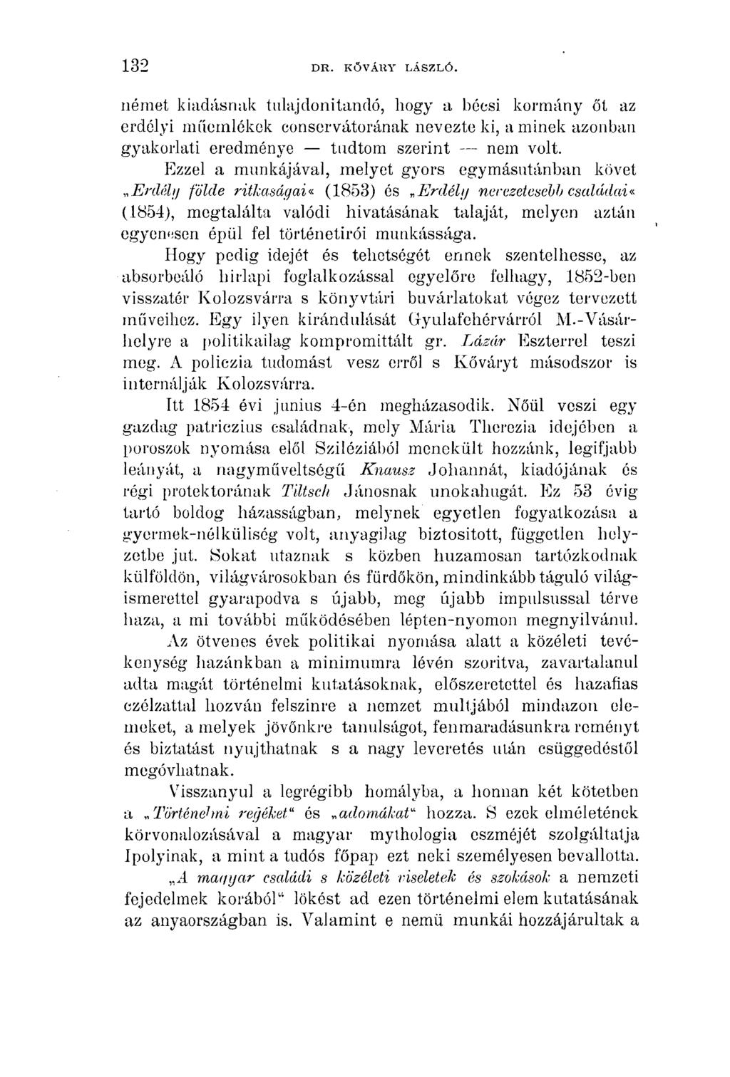 132 DR. KŐ VÁR Y LÁSZLÓ. német kiadásnak tulajdonítandó, hogy a bécsi kormány őt az erdélyi műemlékek conservátorának nevezte ki, a minek azonban gyakorlati eredménye tudtom szerint nem volt.