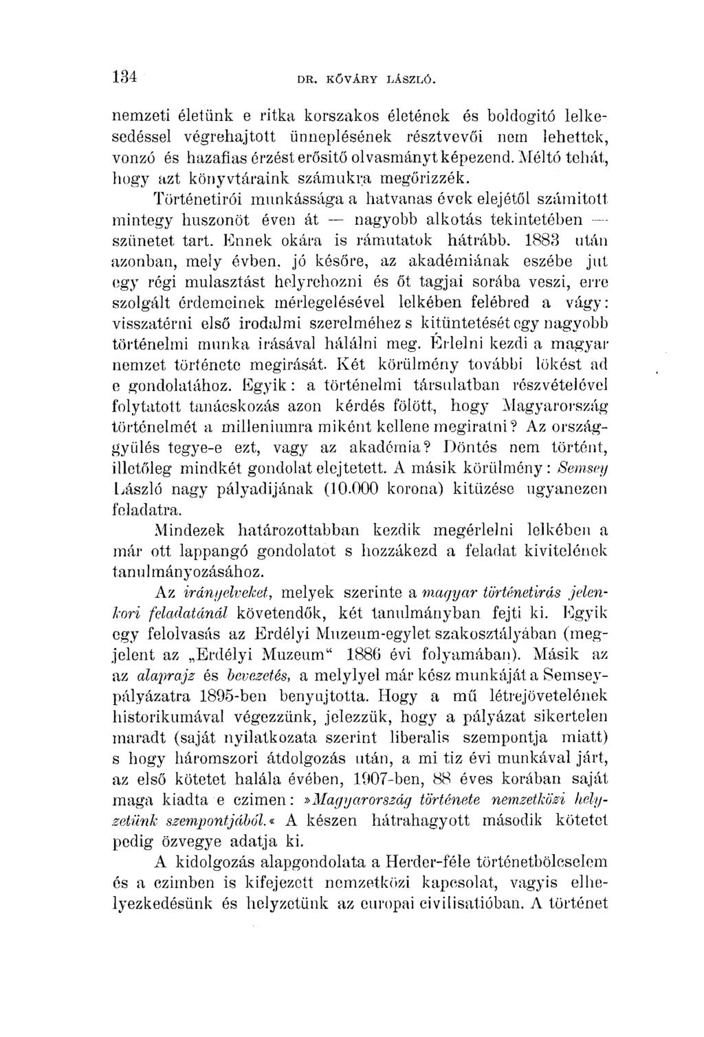 134 DR. KŐ VÁR Y LÁSZLÓ. nemzeti életünk e ritka korszakos életének és boldogító lelkesedéssel végrehajtott ünneplésének résztvevői nem lehettek, vonzó és hazafias érzést erősítő olvasmányt képezend.