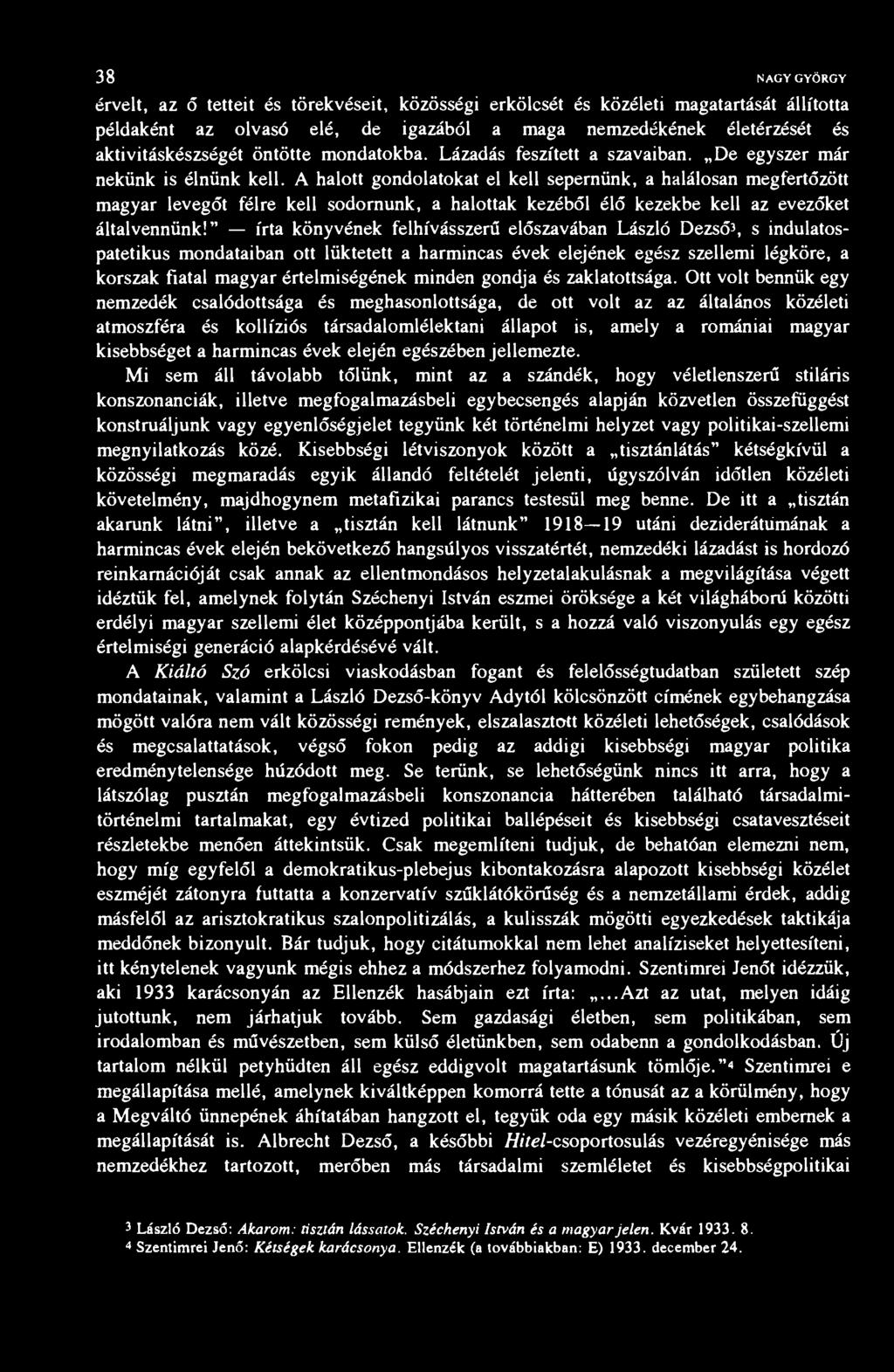 38 NAGY GYÖRGY érvelt, az ő tetteit és törekvéseit, közösségi erkölcsét és közéleti magatartását állította példaként az olvasó elé, de igazából a maga nemzedékének életérzését és aktivitáskészségét