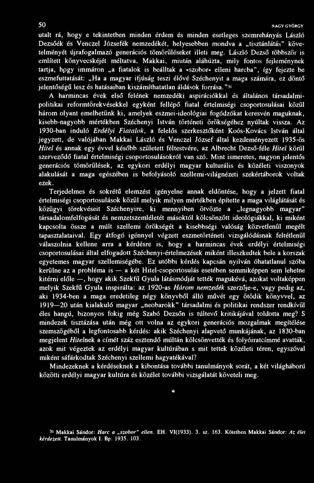 50 NAGY GYÖRGY utalt rá, hogy e tekintetben minden érdem és minden esetleges szemrehányás László Dezsőék és Venczel Józsefék nemzedékét, helyesebben mondva a tisztánlátás" követelményét újrafogalmazó