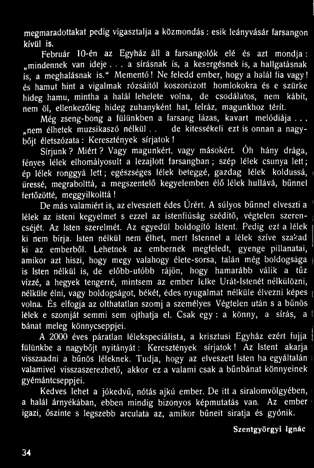 megmaradottakat pedig vigasztalja a közmondás : esik leányvásár farsangon kívül is. Február 10-én az Egyház áll a farsangolók elé és azt m ondja: mindennek van ideje.