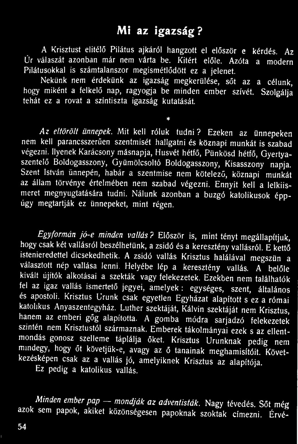 Mi az igazság? A Krisztust elitélő Pilátus ajkáról hangzott el először e kérdés. Az Úr válaszát azonban már nem várta be. Kitért előle.