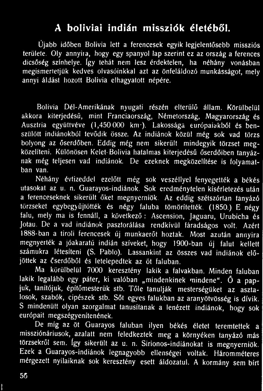 Lakossága európaiakból és benszülött indiánokból tevődik össze. Az indiánok közül még sok vad törzs bolyong az őserdőben. Eddig még nem sikerült mindegyik törzset megközelíteni.