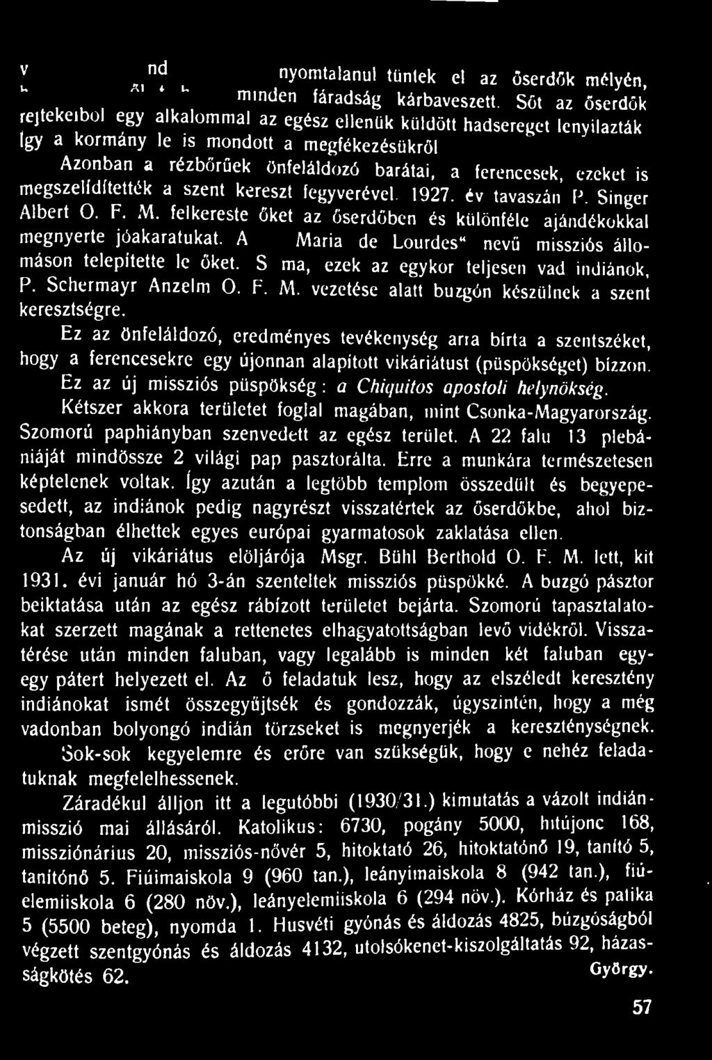 is megszelídítették a szent kereszt fegyverével. 1927. év tavaszán P. Singer Albert 0. F. M. felkereste őket az őserdőben és különféle ajándékokkal megnyerte jóakaratukat.