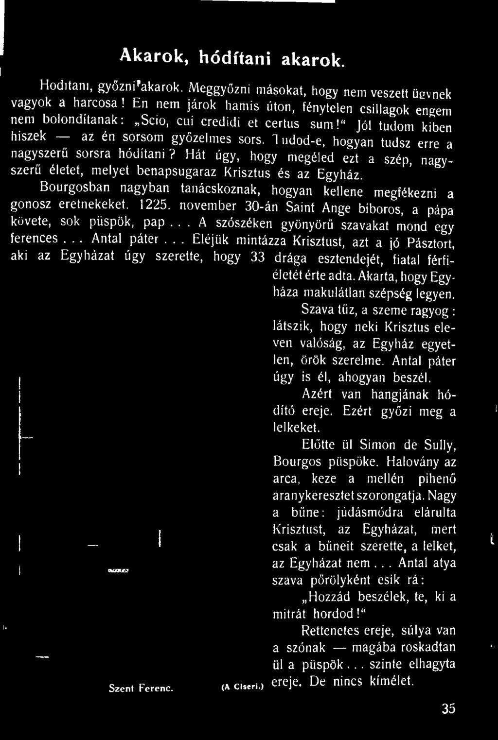 .. A szószéken gyönyörű szavakat mond egy ferences... Antal páter... Eléjük mintázza Krisztust, azt a jó Pásztort, aki az Egyházat ügy szerette, hogy 33 drága esztendejét, fiatal férfiéietét érte adta.