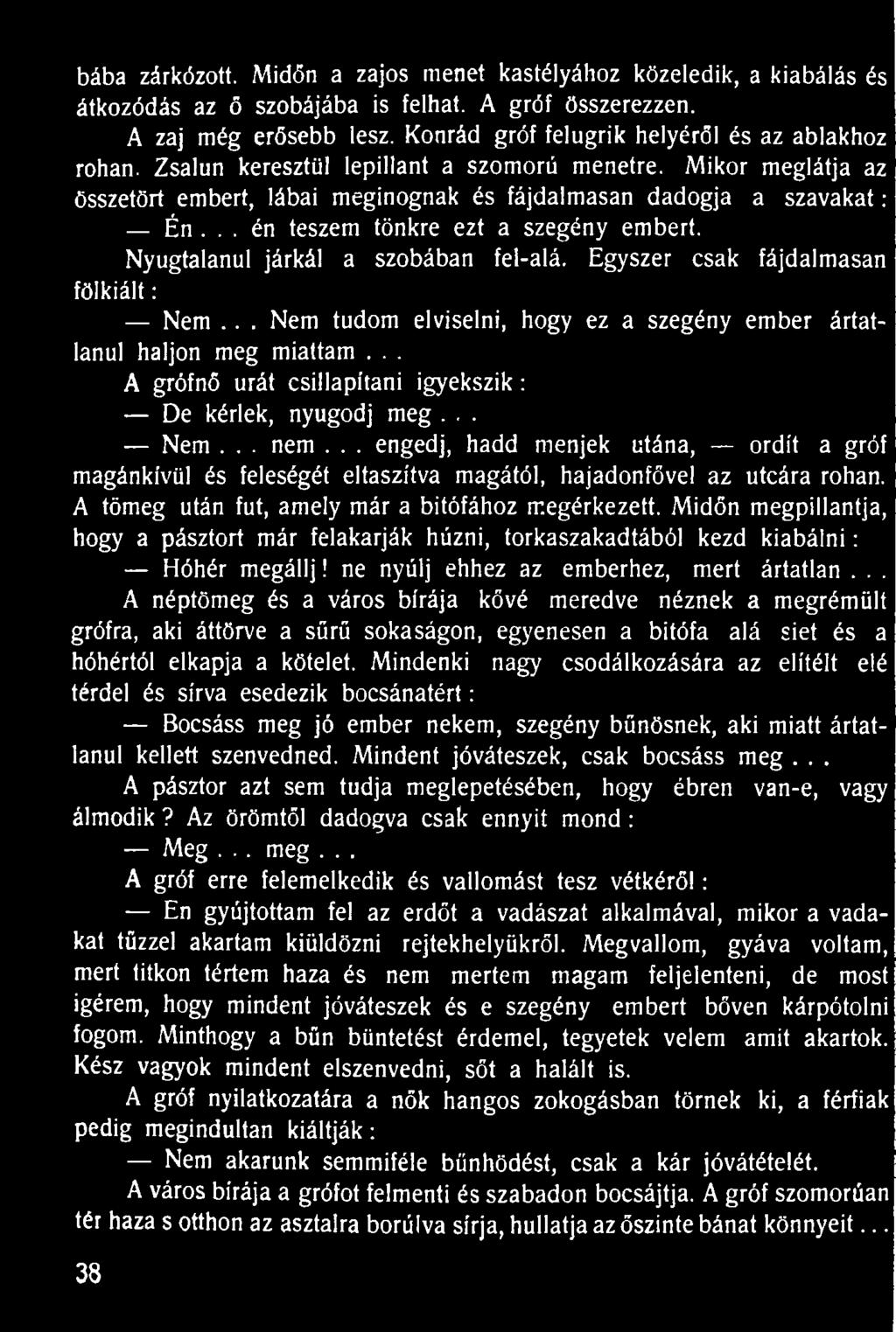 .. én teszem tönkre ezt a szegény embert. Nyugtalanul járkál a szobában fel-alá. Egyszer csak fájdalmasan fölkiált: Nem... Nem tudom elviselni, hogy ez a szegény ember ártatlanul haljon meg miattam.