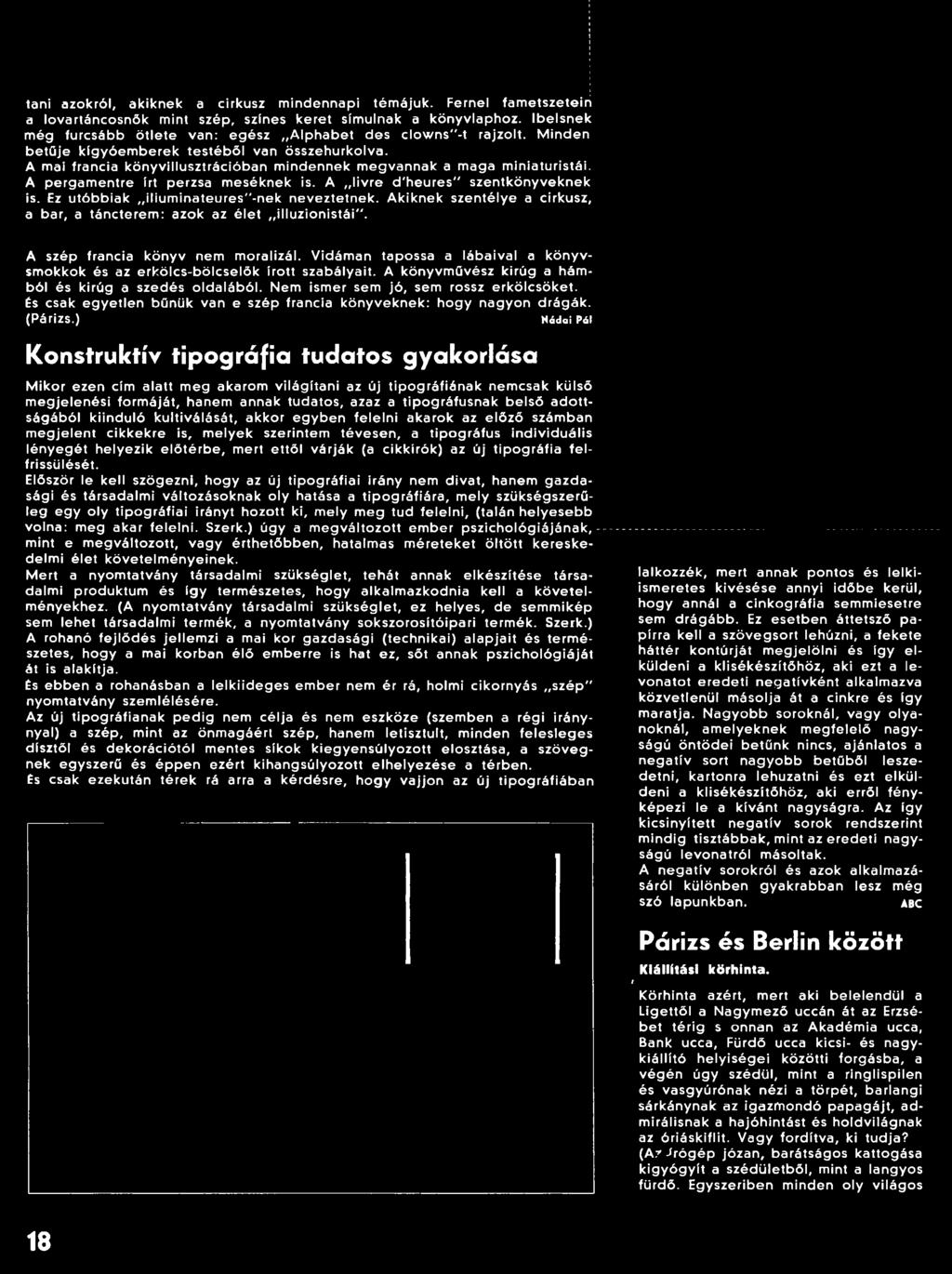 Vidáman tapossa a lábaival a könyvsmokkok és az erkölcs-bölcselők írott szabályait. A könyvművész kirúg a hámból és kirúg a szedés oldalából. Nem ismer sem jó, sem rossz erkölcsöket.