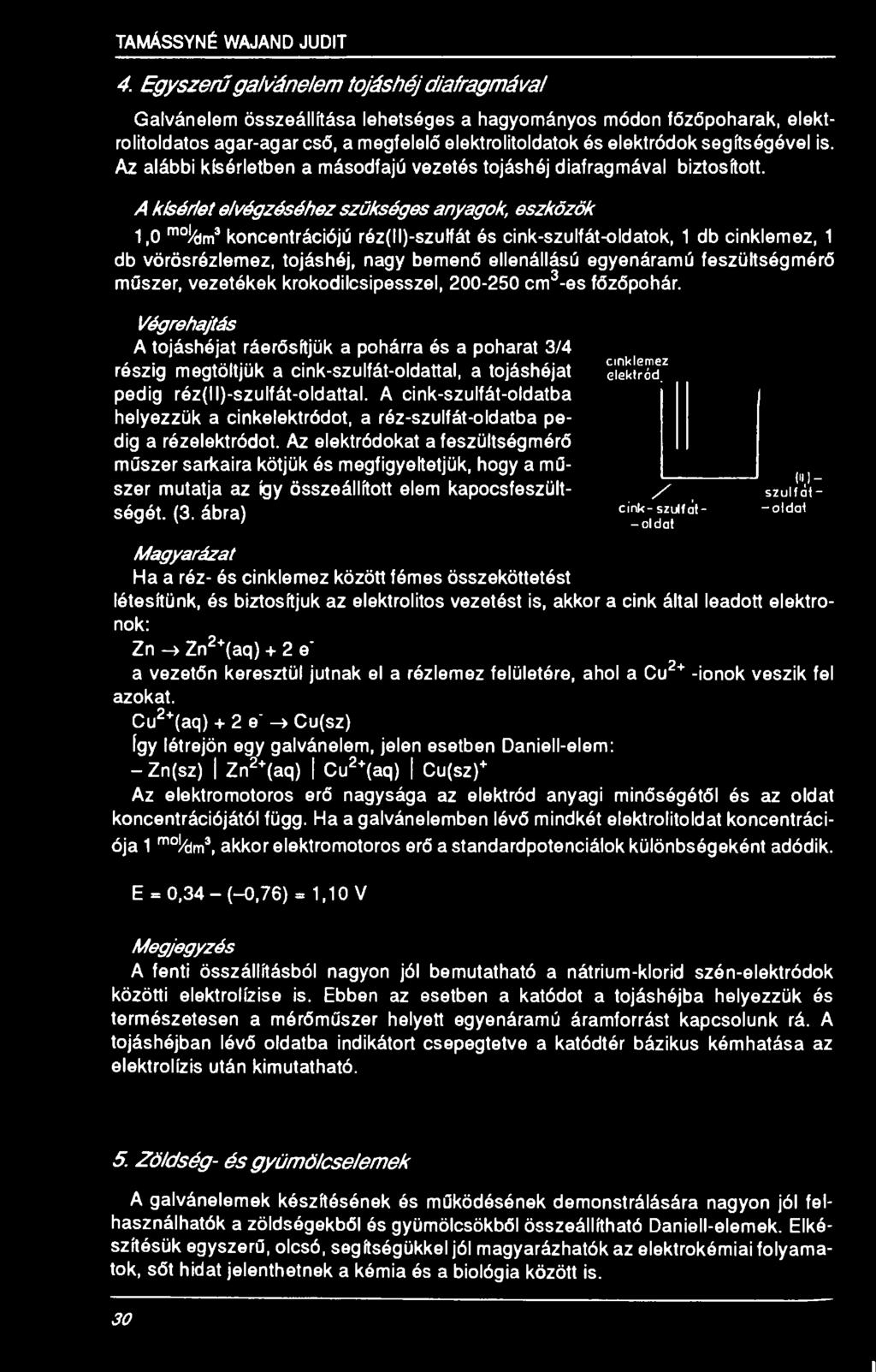 1,0 mokim3 koncentrációjú róz(ll)-szulfát és cink-szulfát-oldatok, 1 db cinklemez, 1 db vörösrézlemez, tojáshéj, nagy bemenő ellenállású egyenáramú feszültségmérő műszer, vezetékek