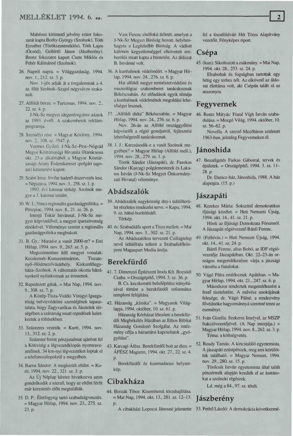 MELLÉKLET 1994. 6. sz. Mabéosz kitüntető jelvény ezüst fokozata kapta Borhy György (Szolnok). Tóth Erzsébet (Törökszentmiklós). Tóth Lajos (Öcsöd). Gellértfi János (Jászberény).