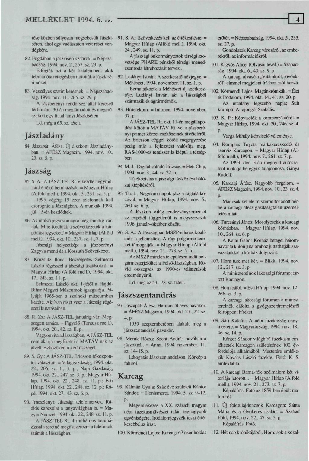 MELLÉKLET 1994. 6. «. tése közben súlyosan megsebesült Jászkiséren, ahol egy vadászaton vett részt vendégként. 82. Fogdában ajászkiséri szatírok. = Népszabadság, 1994. nov. 2., 257. sz. 23. p.