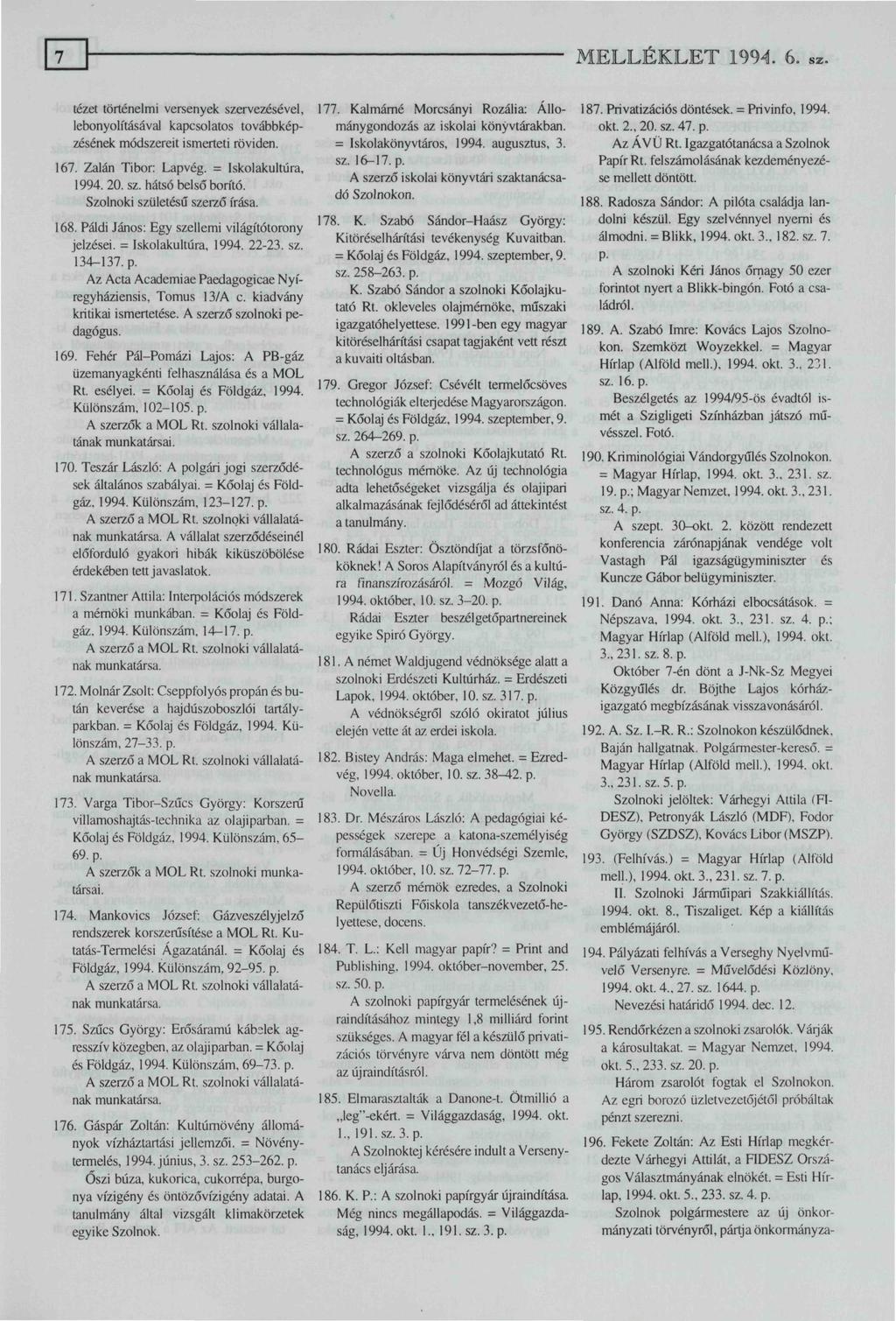MELLÉKLET 1994. 6. tézet történelmi versenyek szervezésével, lebonyolításával kapcsolatos továbbképzésének módszereit ismerteti röviden. 167. Zalán Tibor: Lapvég. = Iskolakultúra, 1994. 20. sz. hátsó belső borító.