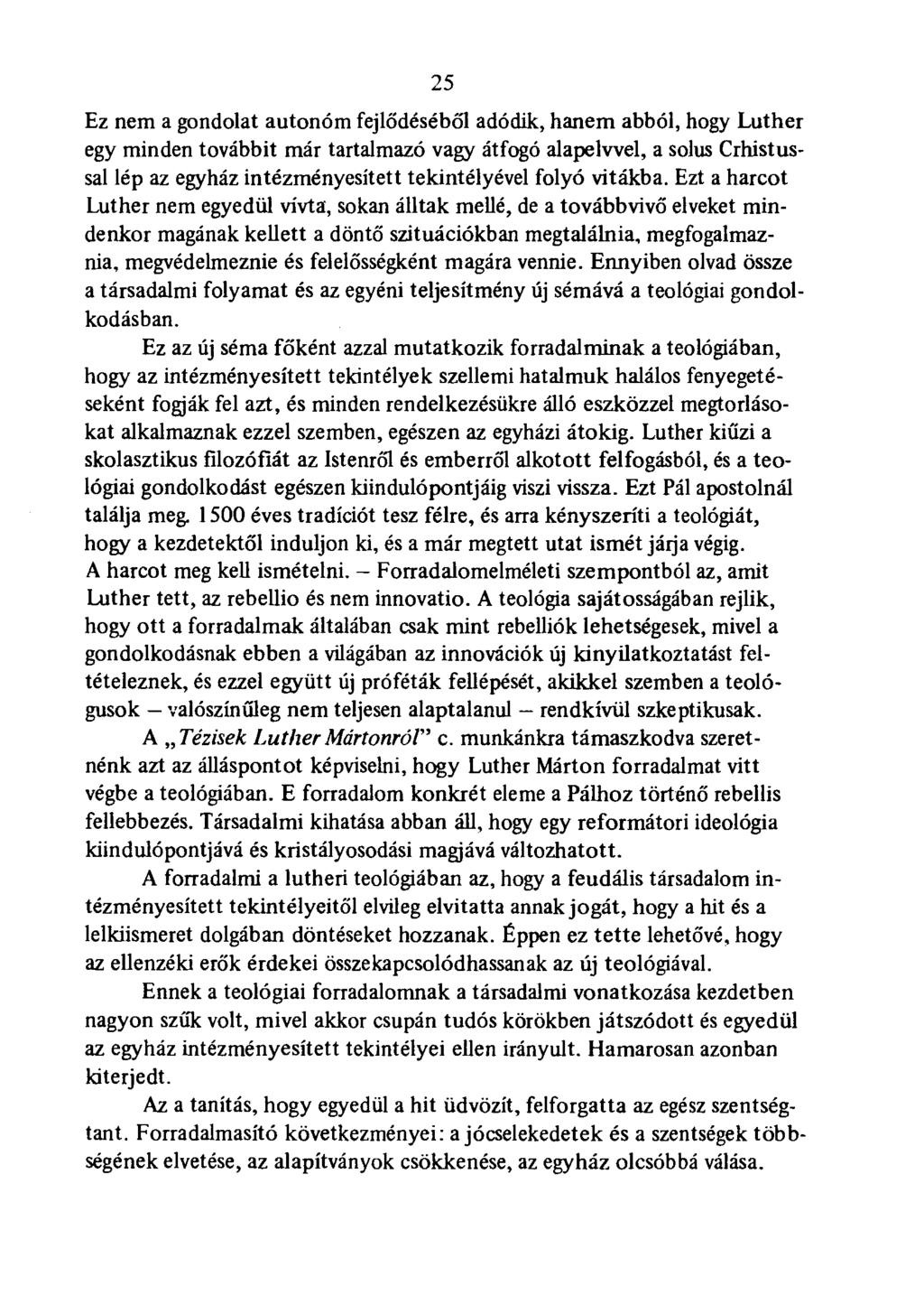 .25 Ez nem a gondolat autonóm fejlődéséből adódik, hanem abból, hogy Luther egy minden továbbit már tartalmazó vagy átfogó alapelvvel, a solus Crhistussal lép az egyház intézményesített tekintélyével