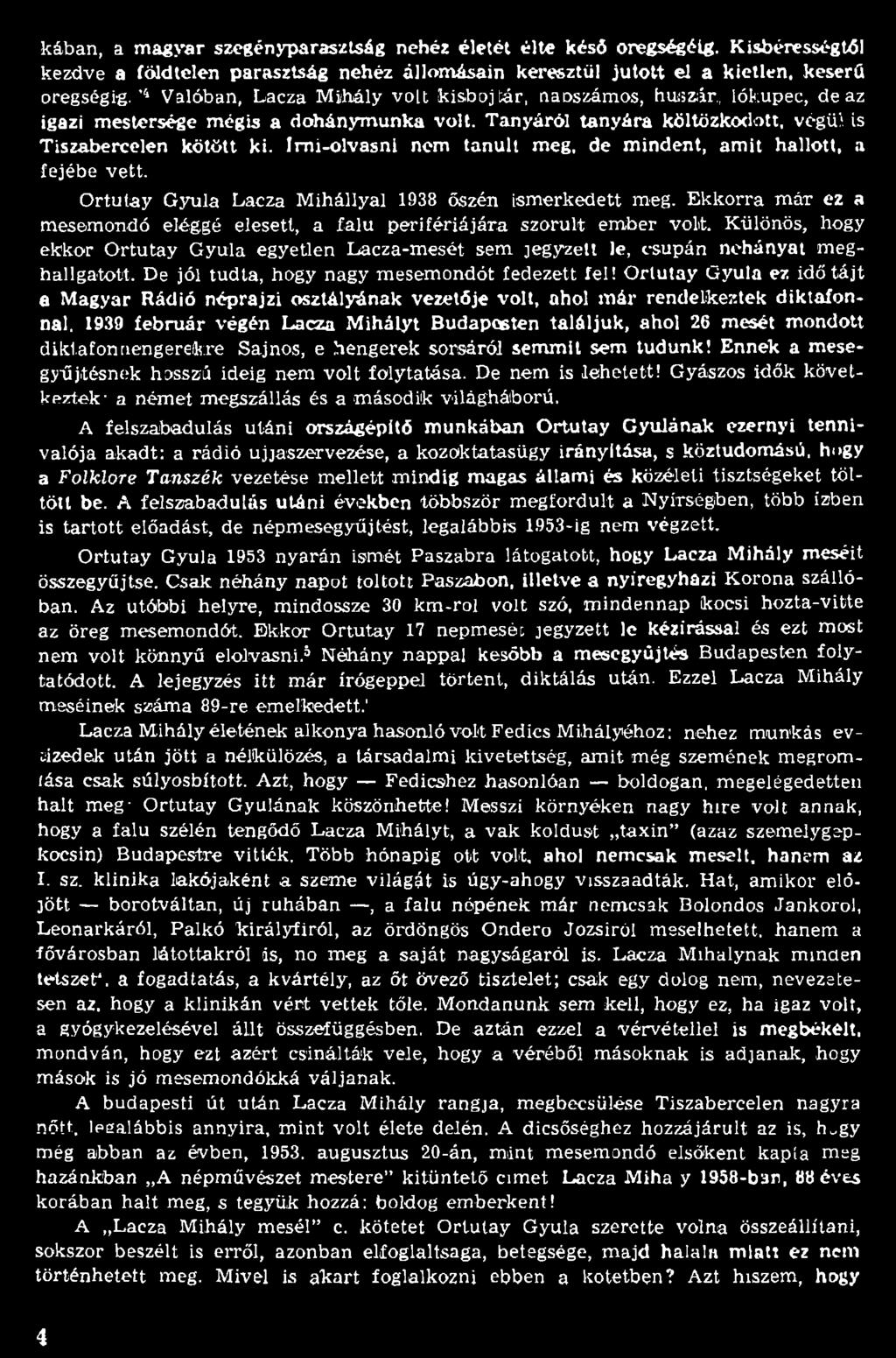De jól tudta, hogy nagy m esem ondót fedezett fel! Ortutay Gyula ez idő tá jt a Magyar Rádió néprajzi osztályának vezetője volt, ahol már rendelkeztek diktafonnal.
