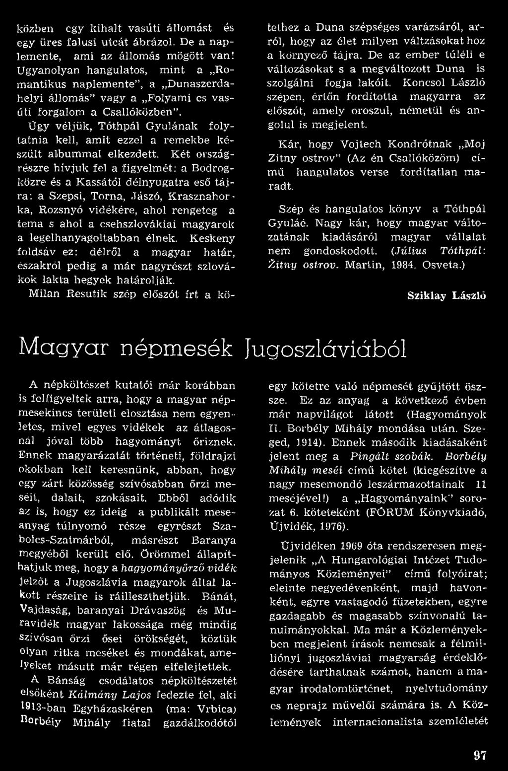 Tászó, K rasznahorka, Rozsnyó vidékére, ahol rengeteg a tém a s ahol a csehszlovákiai m agyarok a legelhanyagoltabban élnek.