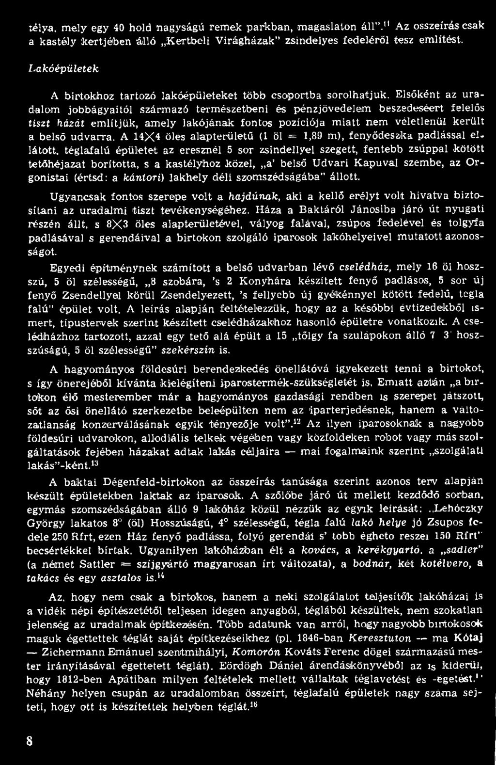 látott, téglafalú épületet az eresznél 5 sor zsindellyel szegett, fentebb zsúppal kötött tetőhéjazat borította, s a kastélyhoz közel,,,a belső U dvari K apuval szembe, az O r gonistái (értsd: a