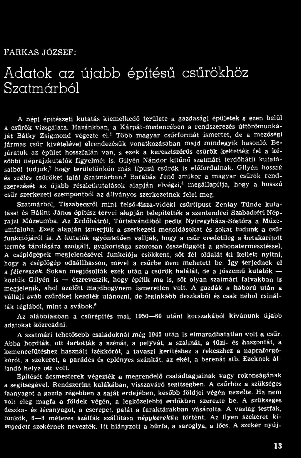 Gilyén N ándor kitűnő szatm ári (erdőháti) k u ta tá saiból tudjuk,2 hogy területünkön m ás típusú csűrök is előfordulnak. Gilyén hosszú és széles csűröket talál Szatm árban.
