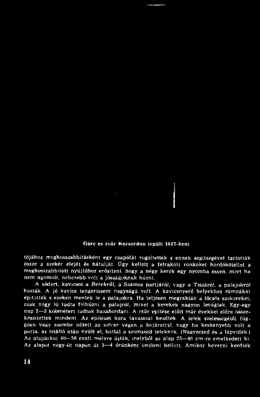 A sódert, kavicsot a Berekrűl, a Szamos partjáról, vagy a Tiszáról, a palajokról hozták. A jó kavics tengeriszem nagyságú volt.