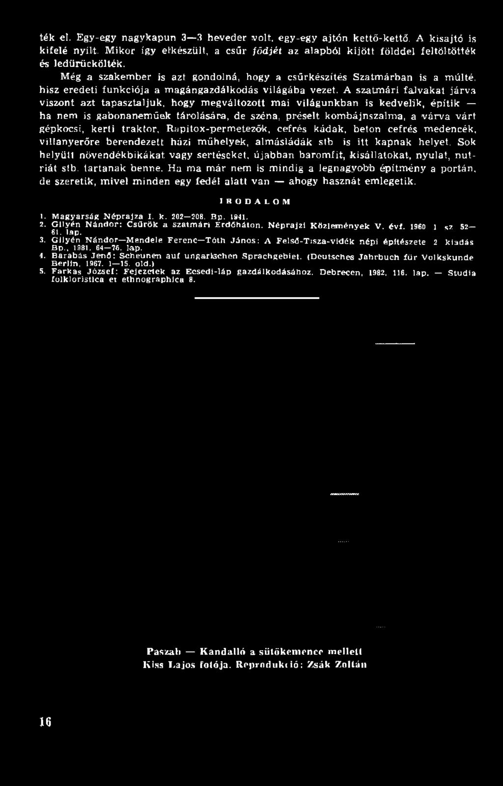 A szatm ári falvakat járva viszont azt tapasztaljuk, hogy m egváltozott m ai világunkban is kedvelik, építik ha nem is gabonanem űek tárolására, de széna, préselt kom bájnszalm a, a várva várt