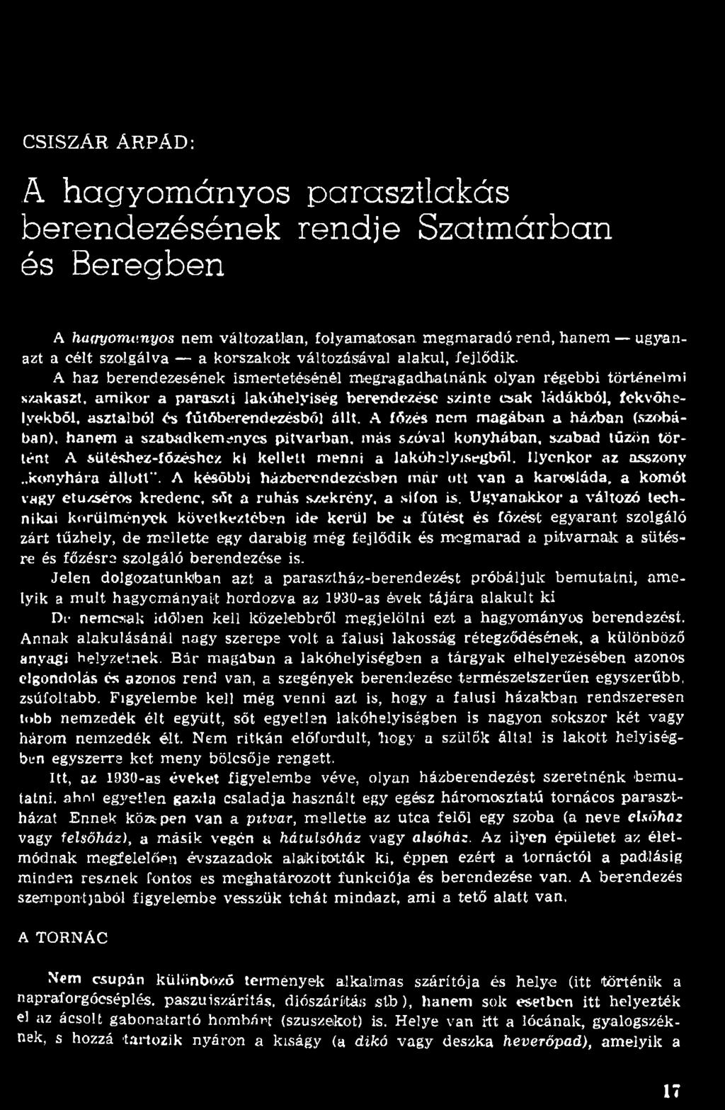 A főzés nem m agában a házban (szobában), hanem a szabad kém enyes pitvarban, m ás szóval konyhában, szabad tűzön tö r tént A sütéshez-főzéshcz ki kellett menni a lakóhelyiségből.