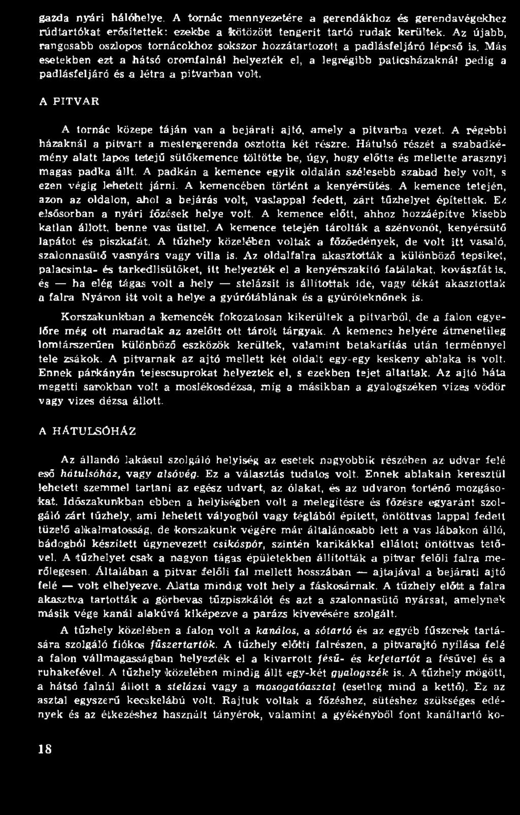 pedig a padlásfeljáró és a létra a pitvarban volt. A PITVAR A tornác közepe táján van a bejárati ajtó, am ely a pitvarba vezet. A régebbi házaknál a p itv art a m estergerenda osztotta két részre.