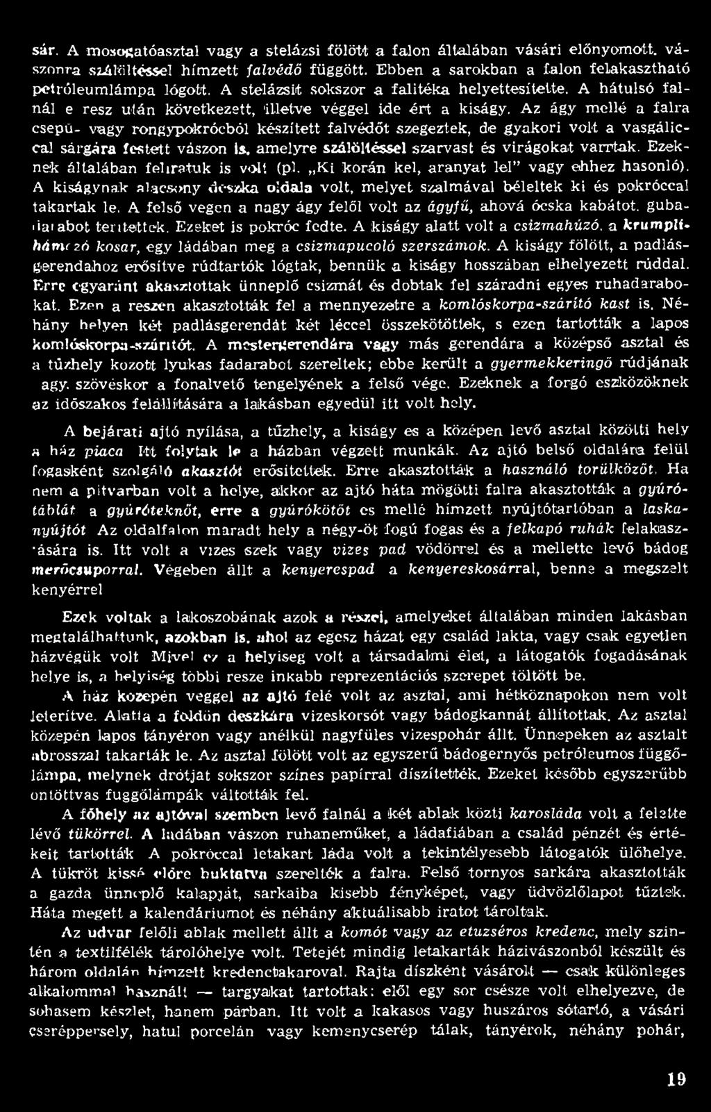 A felső végen a nagy ágy felől volt az ágyfű, ahová ócska kabátot, gubariaiabot terítettek. Ezeket is pokróc fedte. A kiságy alatt volt a csizmahúzó.