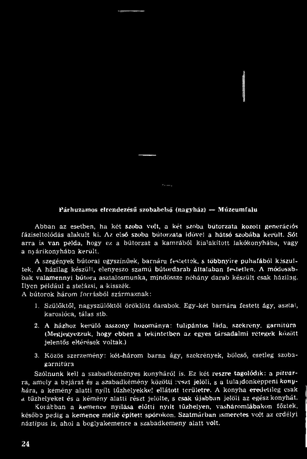 Szülőktől, nagyszülőktől öröklött darabok. Egy-két b arn ára festett ágy, asztal, karoslóca, tálas stb. 2. A házhoz kerülő asszony hozom ánya: tulipántos láda.