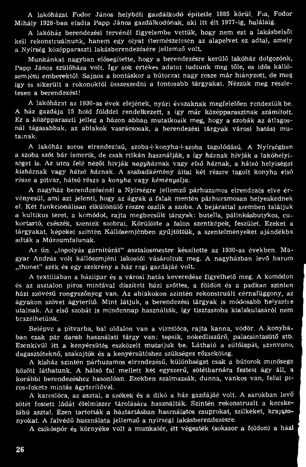 Sajnos a bontáskor a bútorzat nagy részé m ár hiányzott, de meg így is sik erü lt a rokonoktól összeszedni a fontosabb tárgyakat. Nézzük meg részletesen a berendezést!