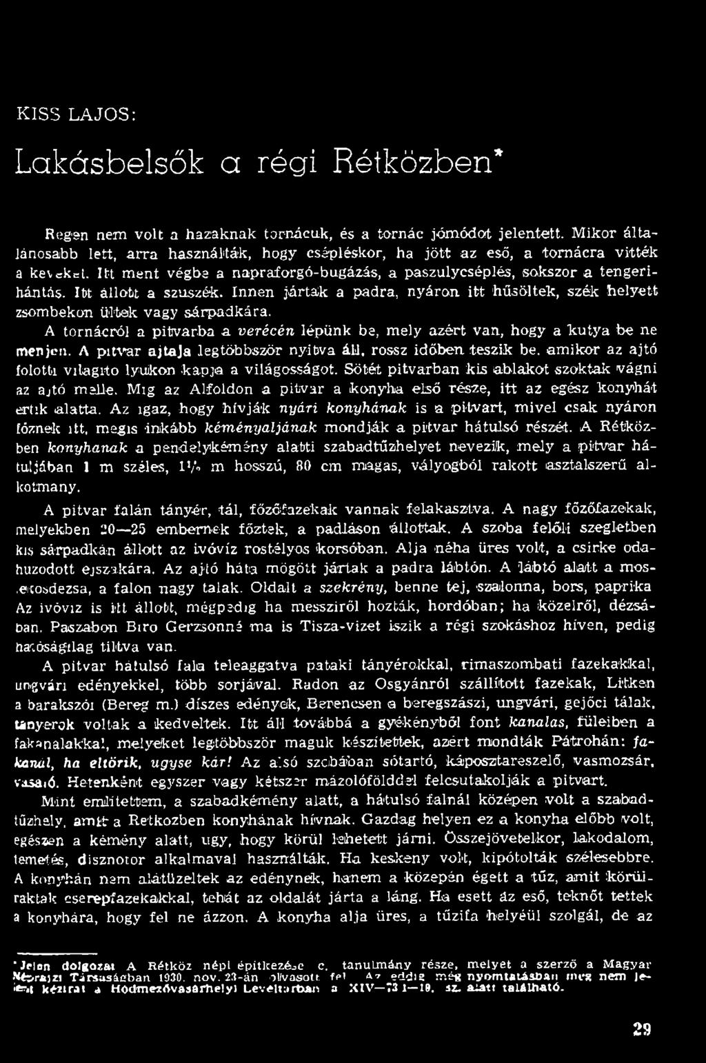 Itt állott a szuszék. Innen já rtá k a padra, nyáron itt hűsöltek, szék helyett zsombekon ültek vagy sárp ad k ára.