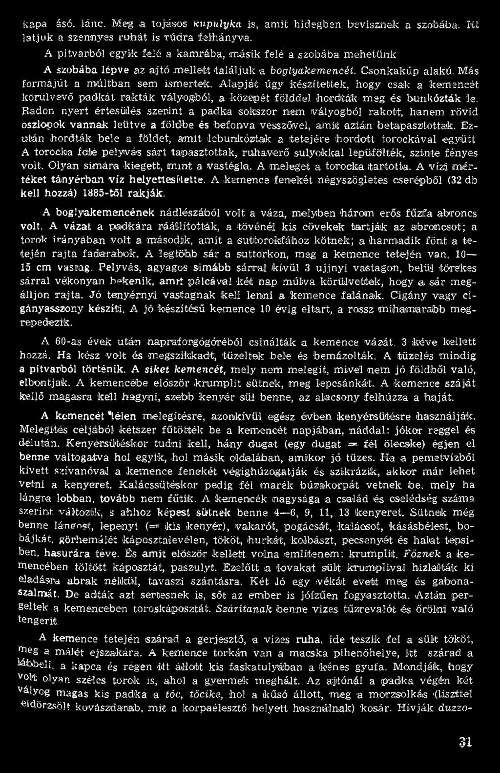 A lap ját úgy készítetitek, hogy csak a kem encét körülvevő p ad k át rak tá k vályogból, a közepét földdel hordták m eg é.s búnk ózták le.
