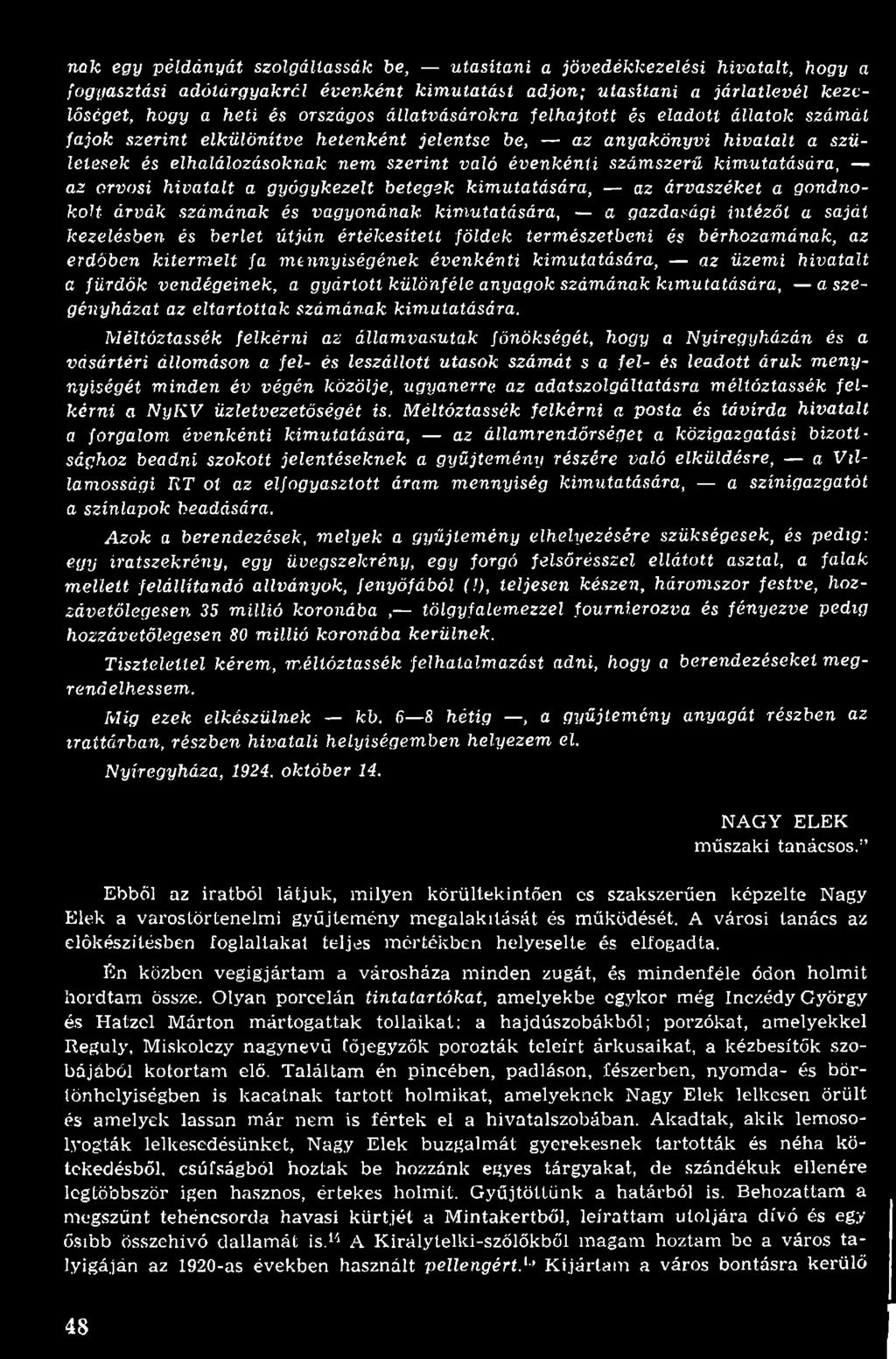 kimutatására, az orvosi hivatalt a gyógykezelt betegek kimutatására, az árvaszéket a gondnokolt- árvák számának és vagyonának kimutatására, a gazdasági intézői a saját kezelésben és bérlét útján