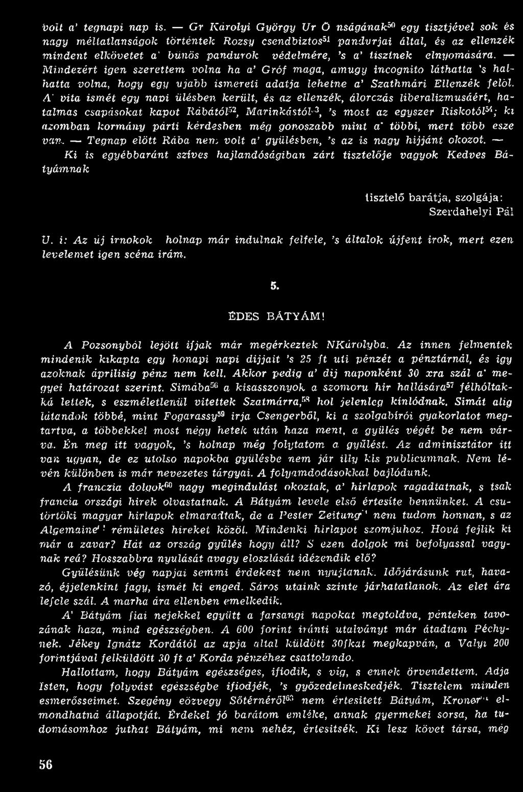 kérdésben még gonoszabb mint a' többi, mert több esze van. Tegnap előtt Rába nen; volt a gyűlésben, s az is nagy h ijjá n t okozot.
