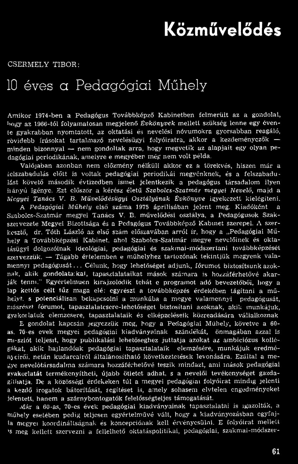 jelentkezik a pedagógus társadalom ilyen iiányü igénye. Ezt először a kérész életű Szabolcs-Szatmár megyei Nevelő, m ajd a Megyei Tanács V. B.
