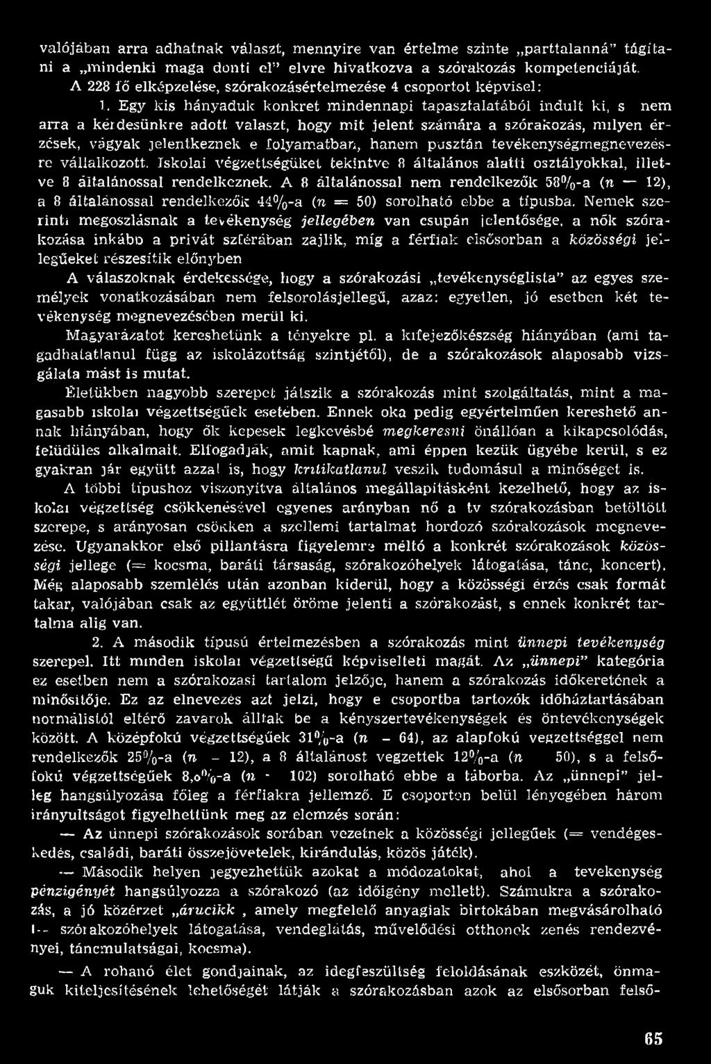 A 8 általánossal nem rendelkezők 58%-a (n 12), a 8 általánossal rendelkezők 44% -a (n = 50) sorolható ebbe a típusba.