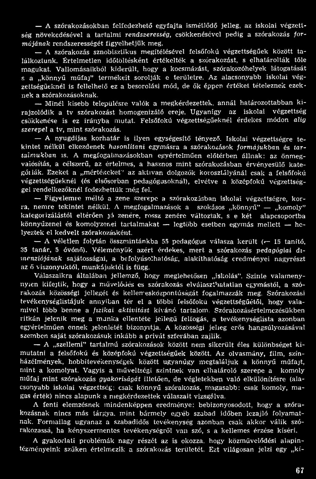 M inél kisebb településre valók a m egkérdezettek, an n ál h atáro zo ttab b an k i rajzolódik a tv szórakozást hom ogenizáló ereje. Ugyanígy az iskolai végzettség csökkenése is ez irányba m utat.