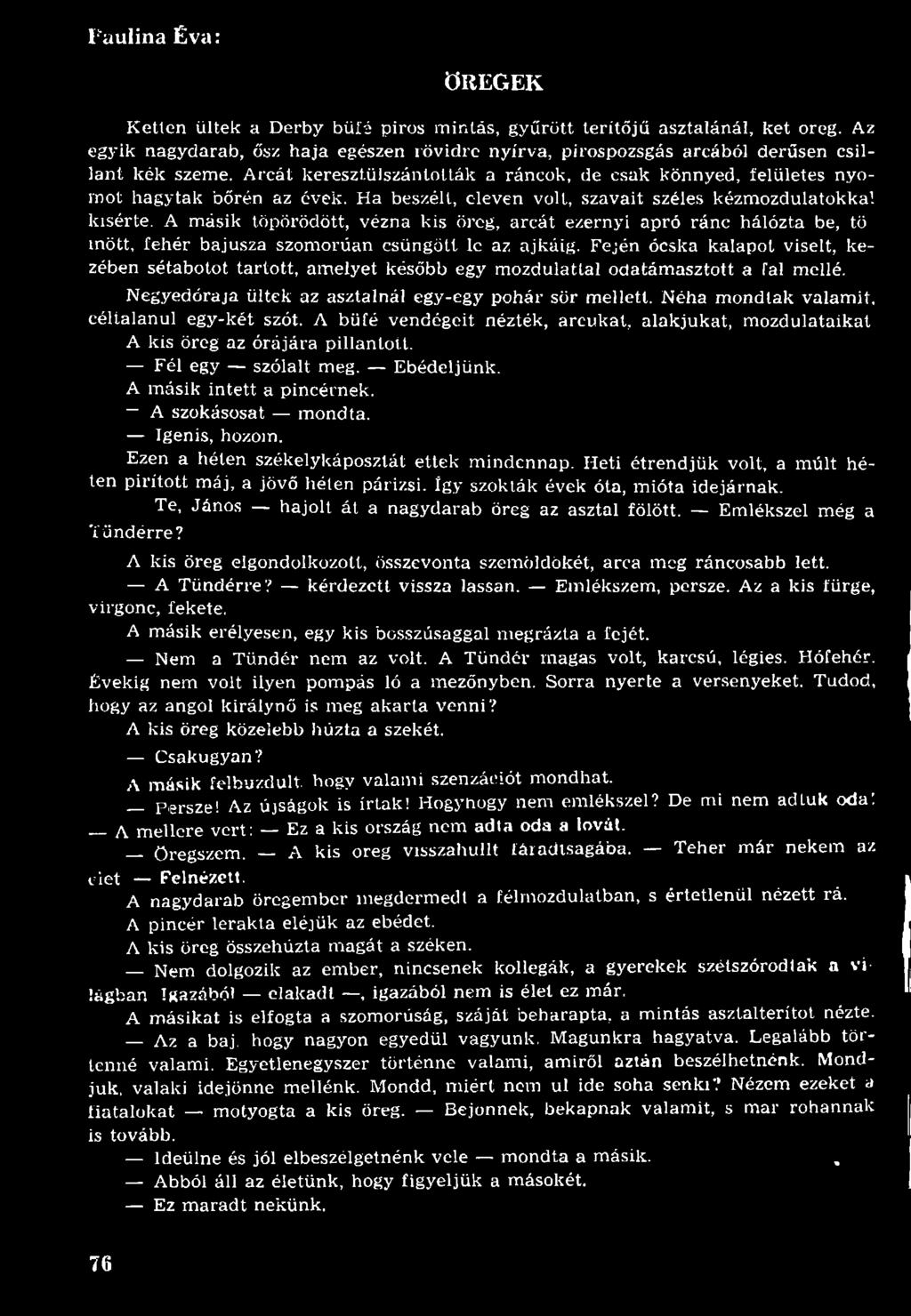 Ha beszélt, eleven volt, szavait széles kézm ozdulatokkal kísérte. A m ásik töpörödött, vézna kis öreg, arcát ezernyi apró ránc hálózta be, tö m ött, fehér bajusza szom orúan csüngött 1c az ajkáig.